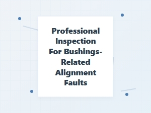 Stop Alignment Faults with Professional Bushing Inspections