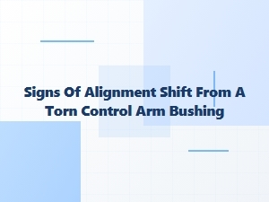 Signs of a Torn Control Arm Bushing