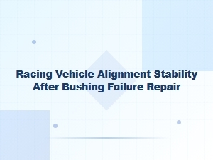 Post-Bushing Repair Vehicle Alignment Stability Guide